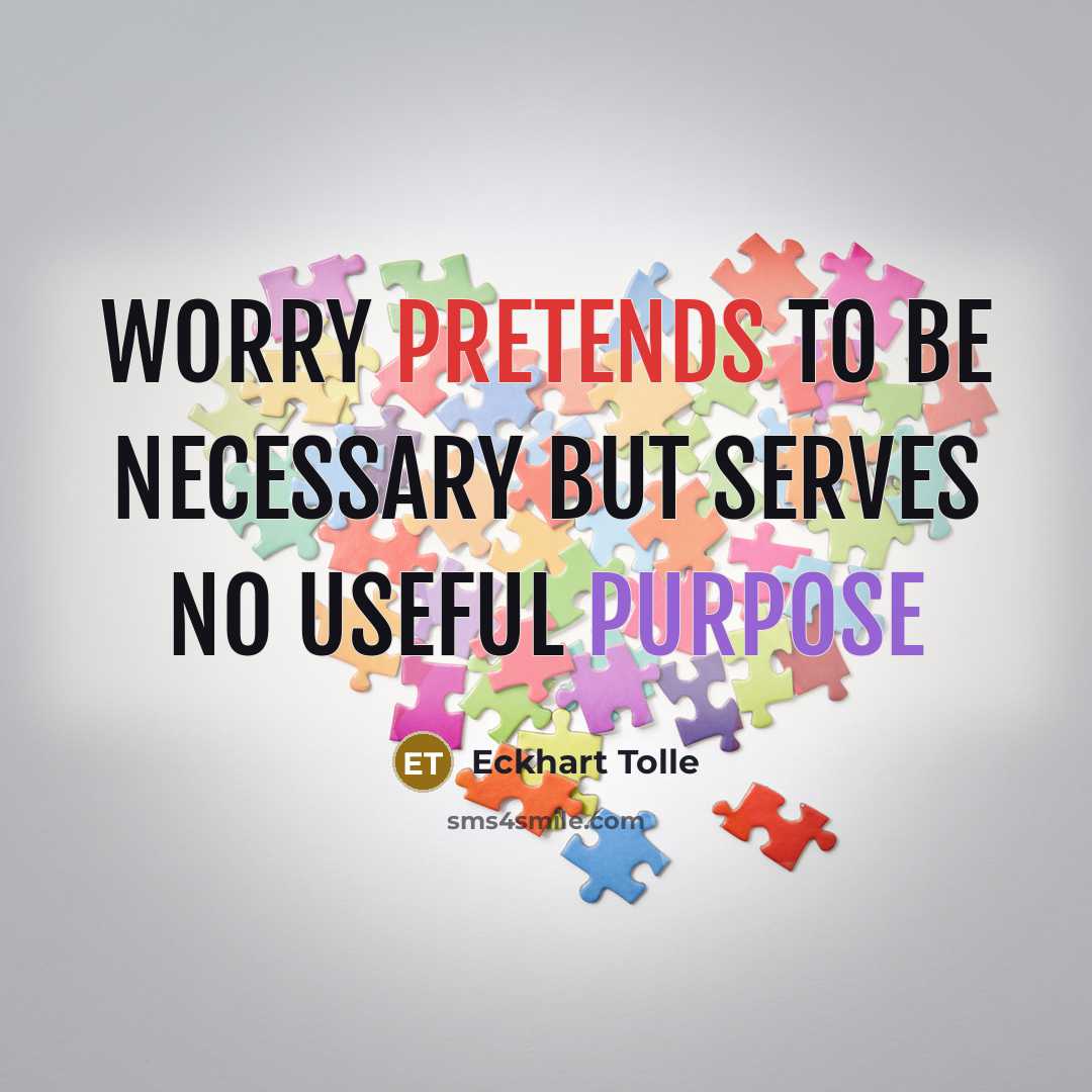 “Worry pretends to be necessary but serves no useful purpose” quote by Eckhart Tolle