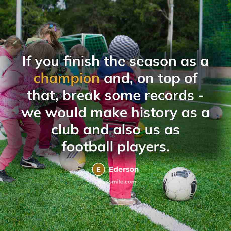 “If you finish the season as a champion and, on…” quote by Ederson