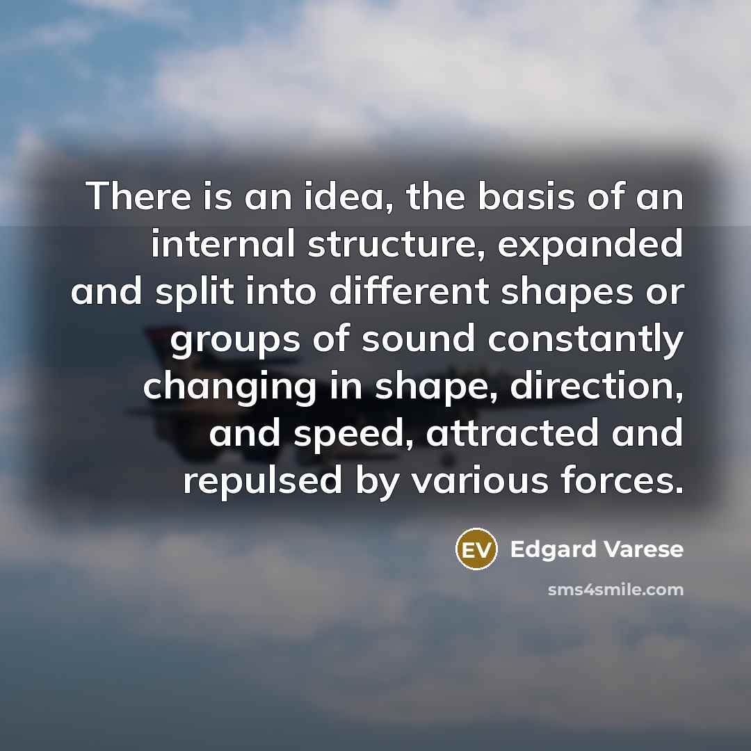 “There is an idea, the basis of an internal structure,…” quote by Edgard Varese