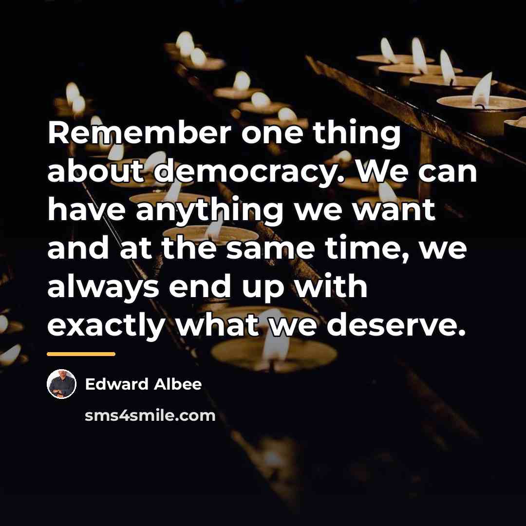 “Remember one thing about democracy. We can have anything we…” quote by Edward Albee