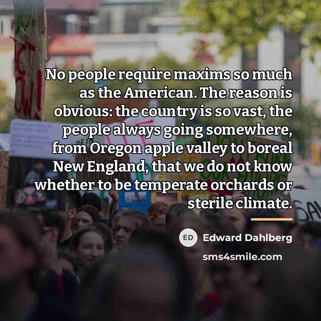 “No people require maxims so much as the American. The…” quote by Edward Dahlberg
