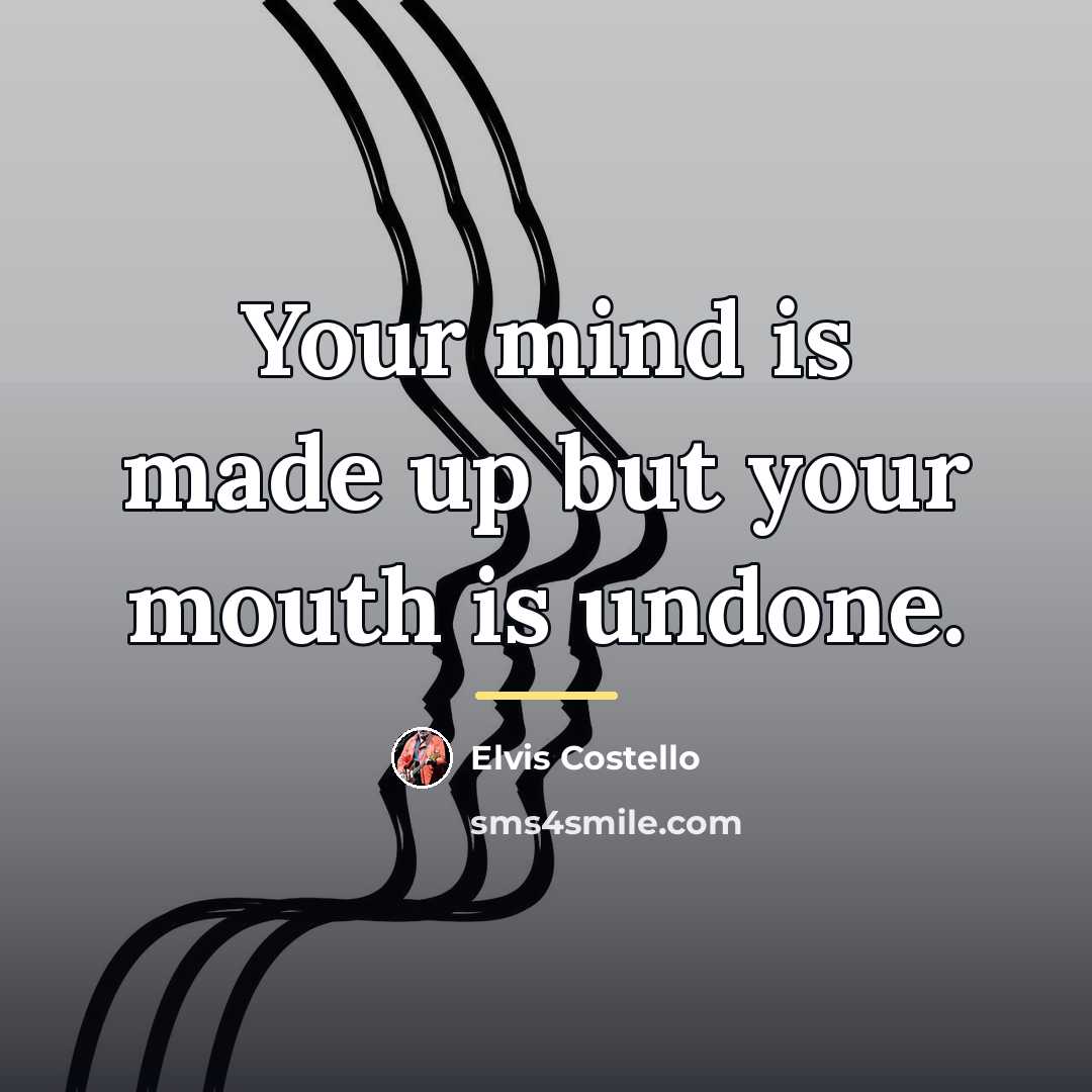“Your mind is made up but your mouth is undone.…” quote by Elvis Costello