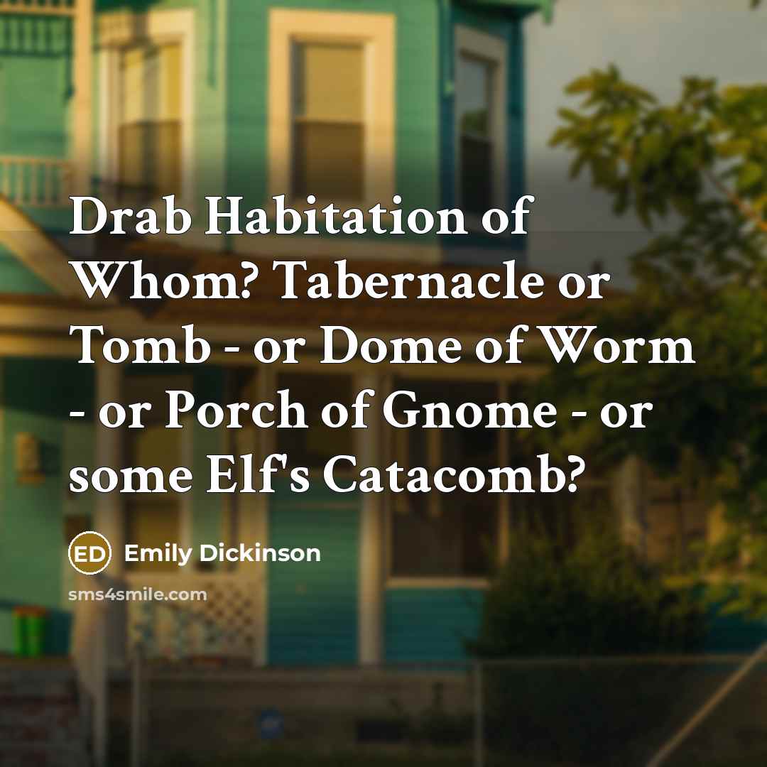 “Drab Habitation of Whom? Tabernacle or Tomb - or Dome…” quote by Emily Dickinson