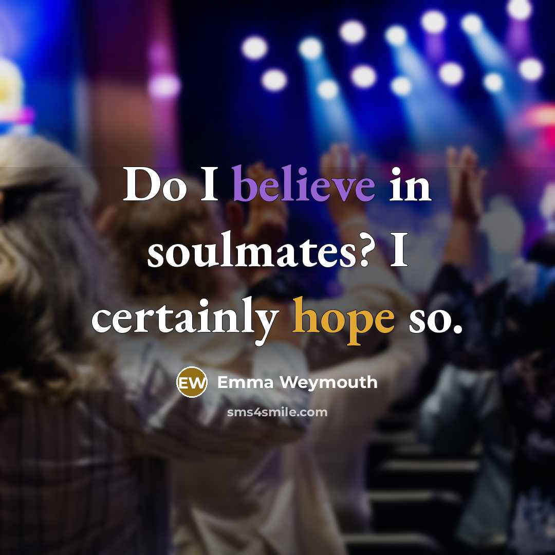 “Do I believe in soulmates? I certainly hope so.…” quote by Emma Weymouth