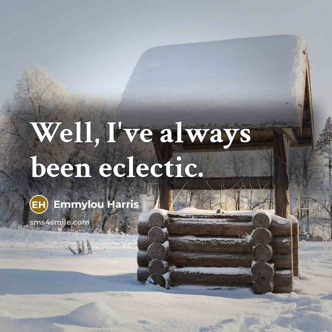 “Well, I've always been eclectic.…” quote by Emmylou Harris