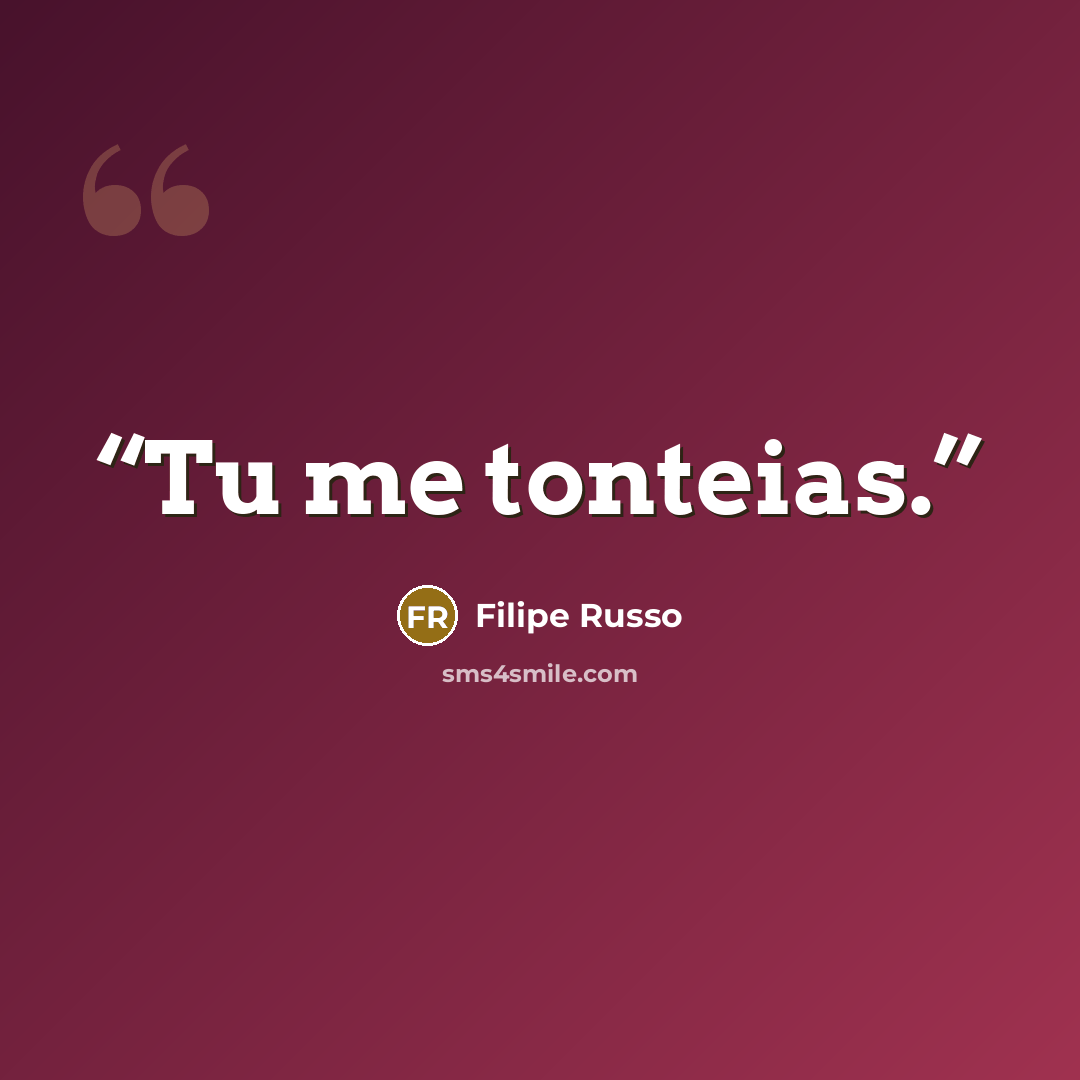 “Tu me tonteias.” quote by Filipe Russo