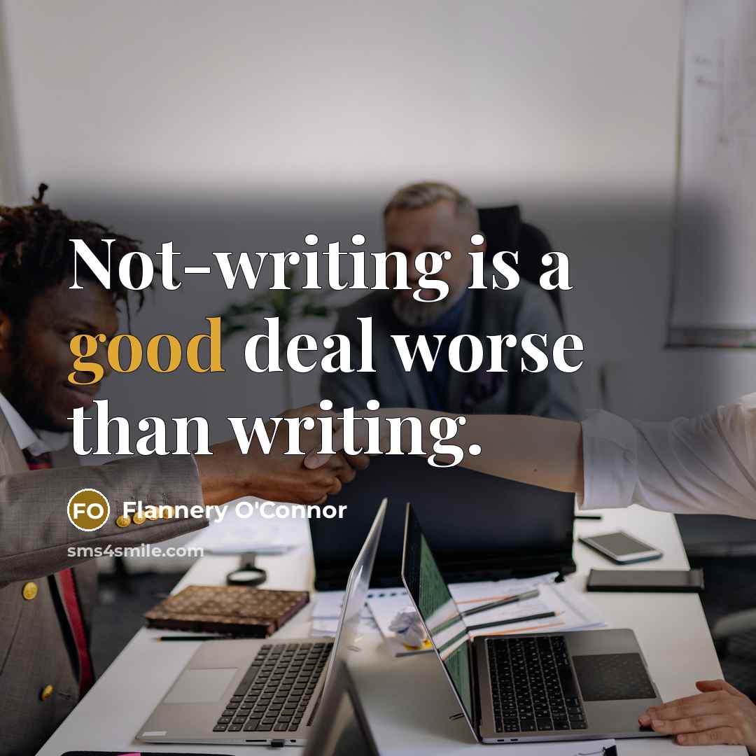 “Not-writing is a good deal worse than writing.…” quote by Flannery O'Connor