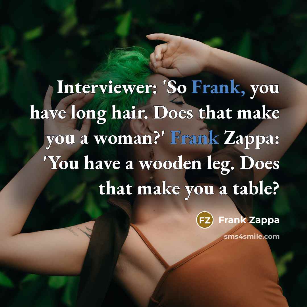 “Interviewer: 'So Frank, you have long hair. Does that make…” quote by Frank Zappa