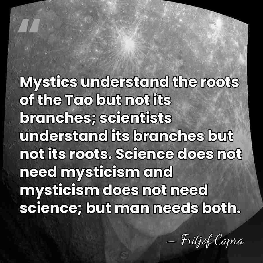 Mystics understand the roots of the Tao but not its branches; scientists&hellip; - Fritjof Capra
