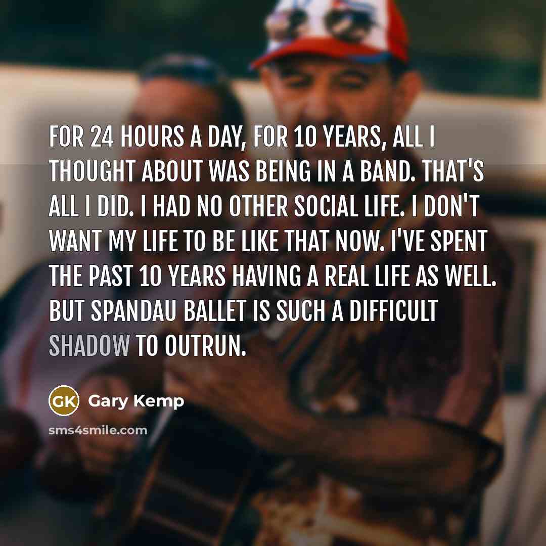 “For 24 hours a day, for 10 years, all I…” quote by Gary Kemp