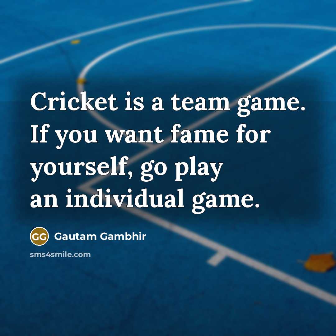 “Cricket is a team game. If you want fame for…” quote by Gautam Gambhir