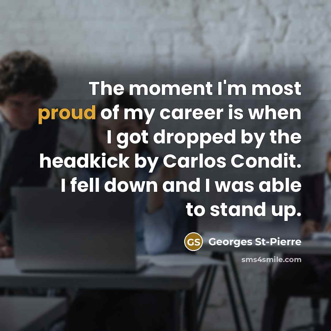 “The moment I'm most proud of my career is when…” quote by Georges St-Pierre