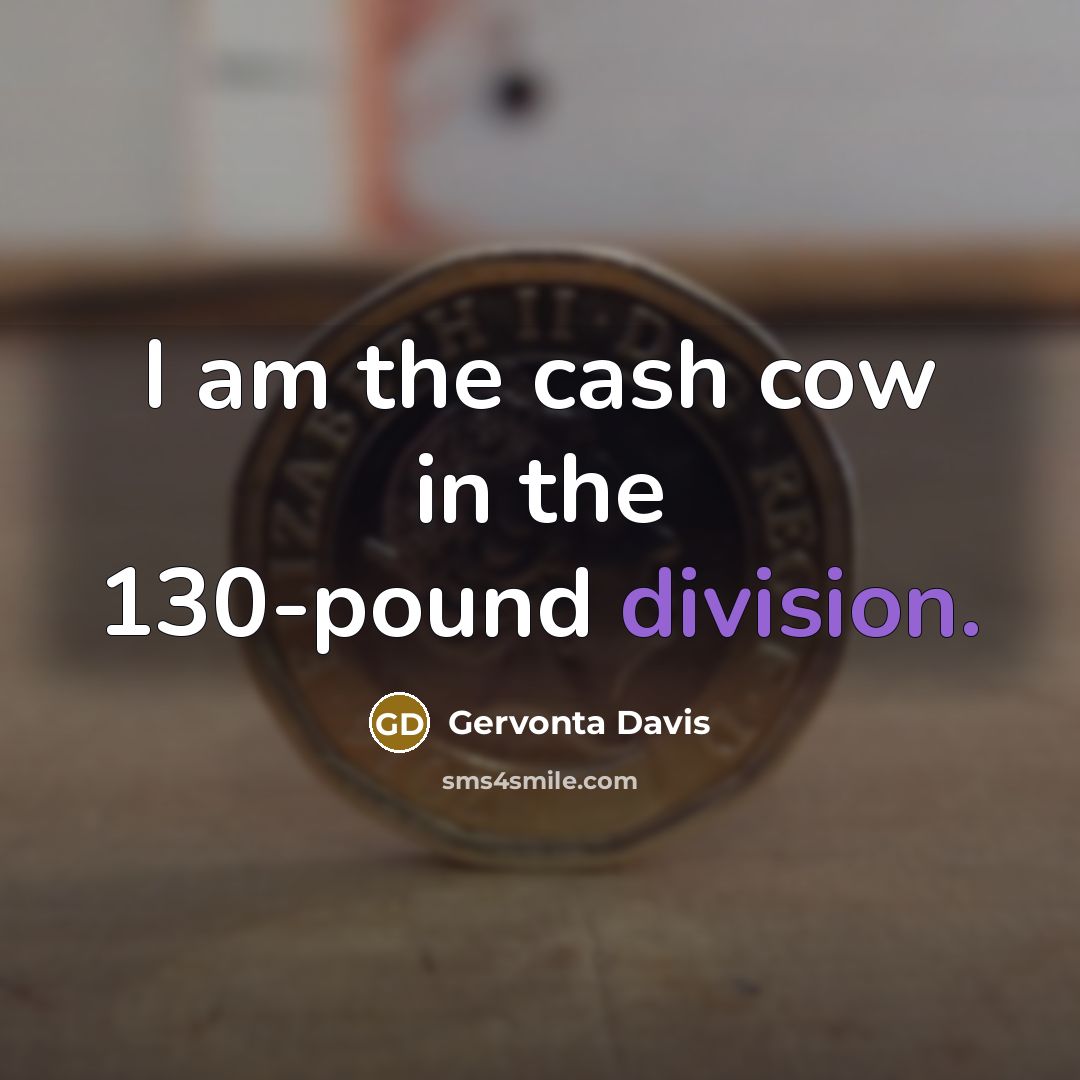 “I am the cash cow in the 130-pound division.…” quote by Gervonta Davis