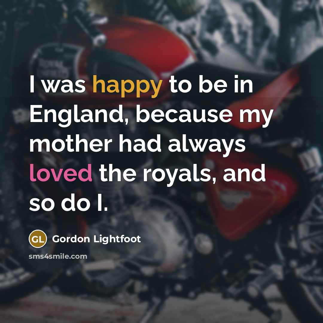 “I was happy to be in England, because my mother…” quote by Gordon Lightfoot