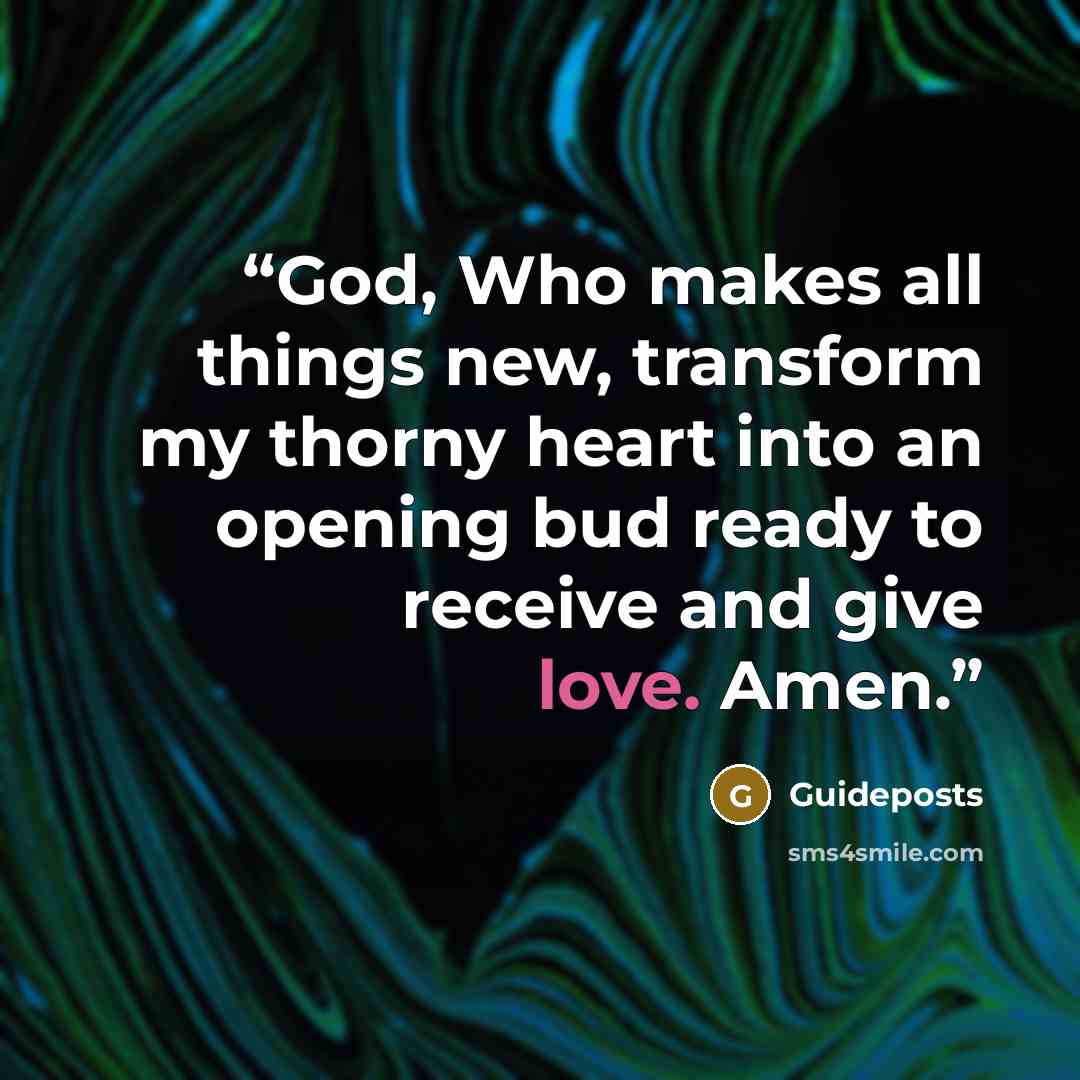 “God, Who makes all things new, transform my thorny heart into an opening bud ready to receive and give love. Amen.” quote by Guideposts