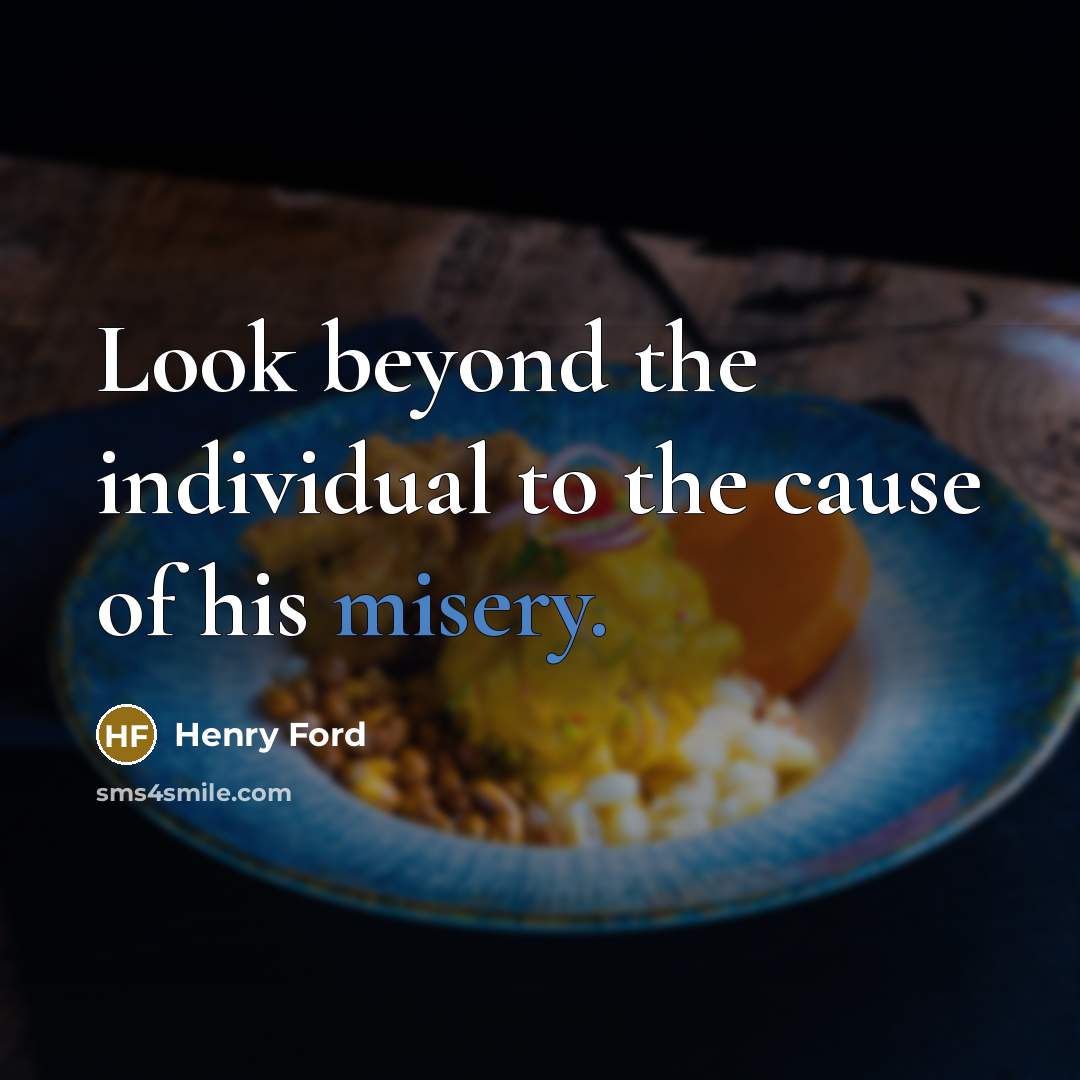 “Look beyond the individual to the cause of his misery.…” quote by Henry Ford