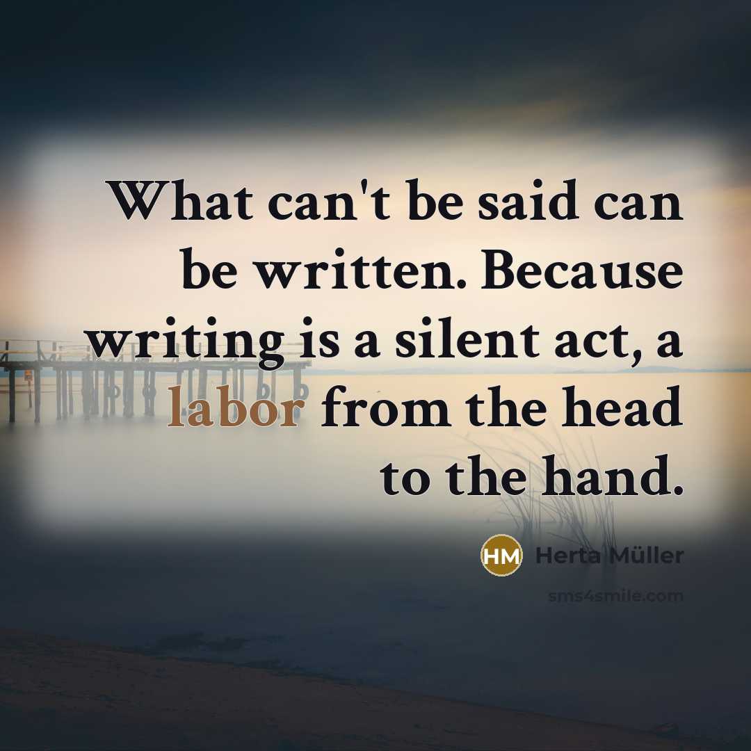 “What can't be said can be written. Because writing is…” quote by Herta Muller