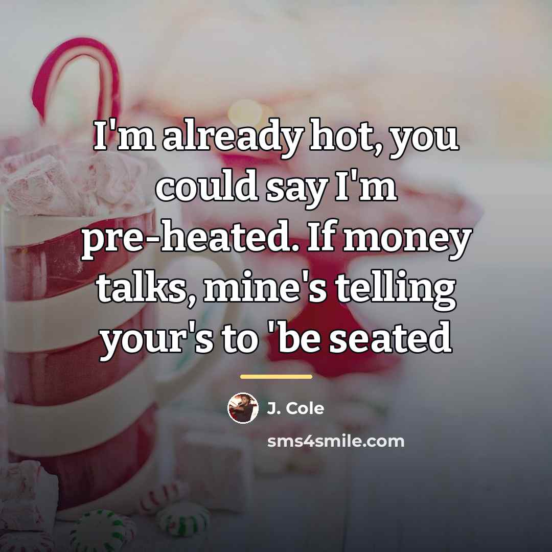 “I'm already hot, you could say I'm pre-heated. If money…” quote by J. Cole