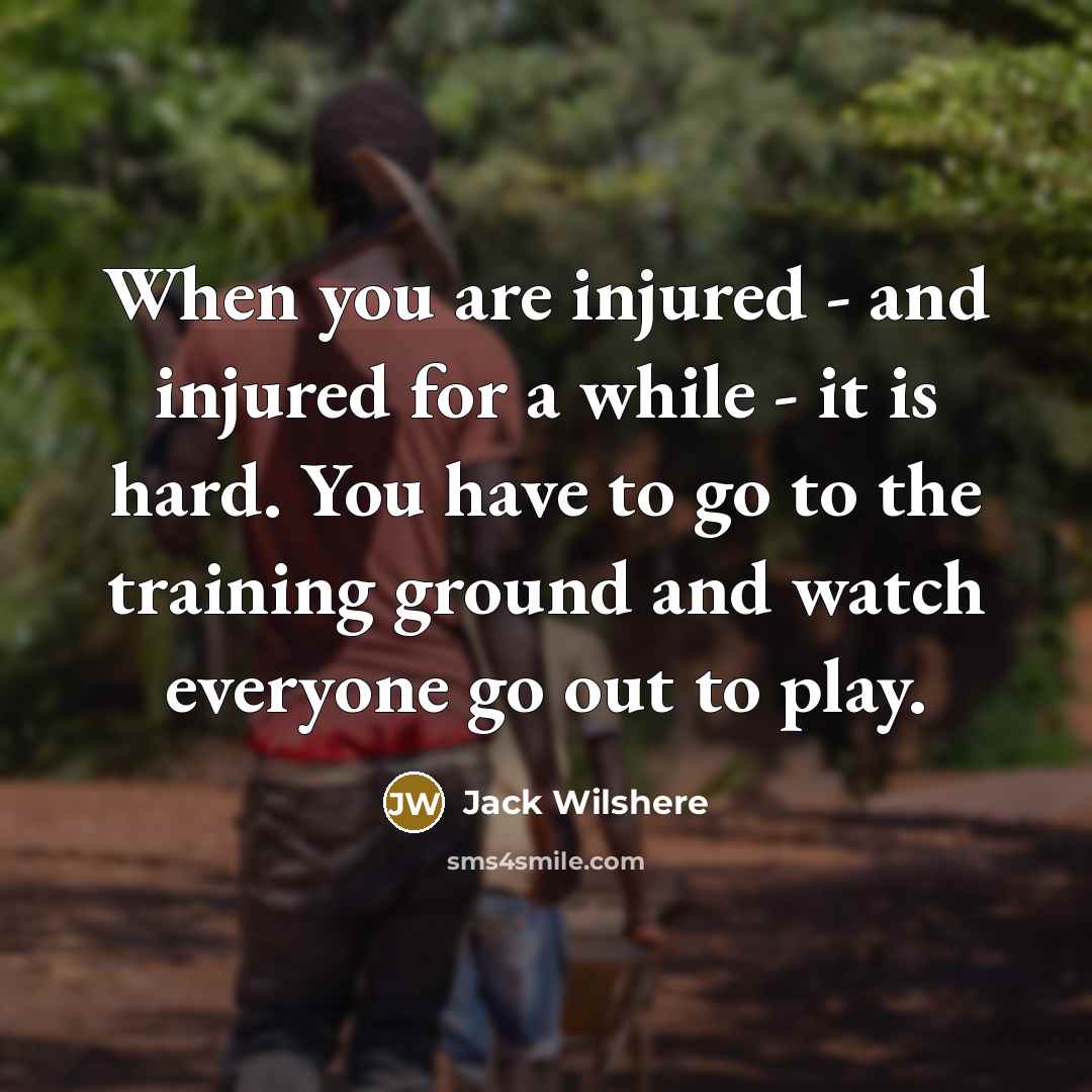 “When you are injured - and injured for a while…” quote by Jack Wilshere
