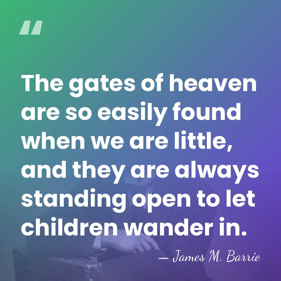 The gates of heaven are so easily found when we are little,&hellip; - James M. Barrie