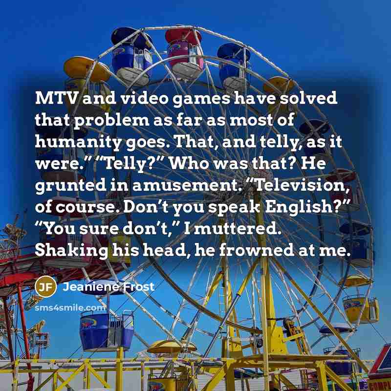 “MTV and video games have solved that problem as far…” quote by Jeaniene Frost