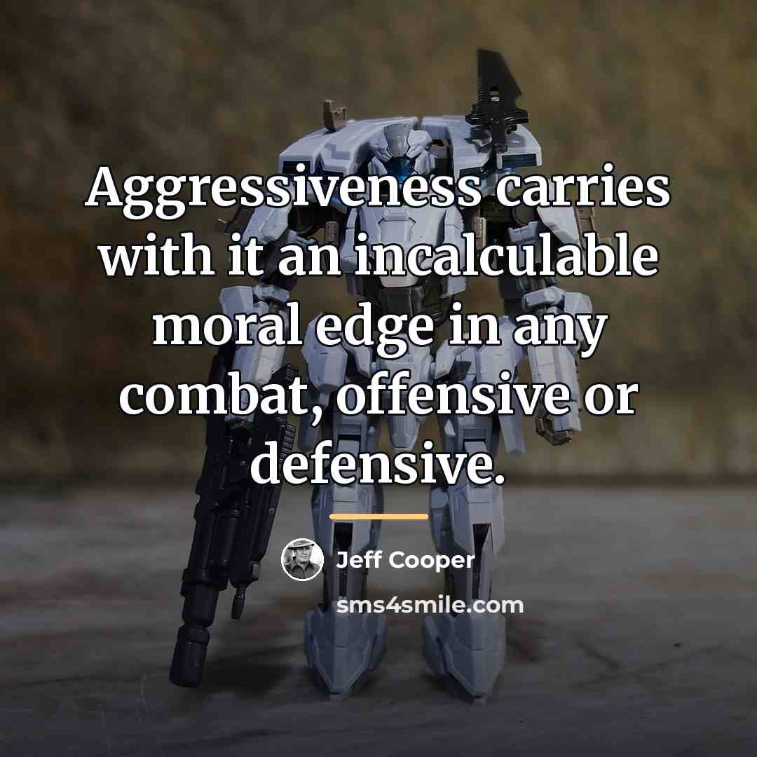 “Aggressiveness carries with it an incalculable moral edge in any…” quote by Jeff Cooper