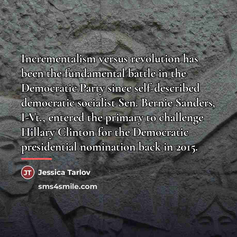 “Incrementalism versus revolution has been the fundamental battle in the…” quote by Jessica Tarlov