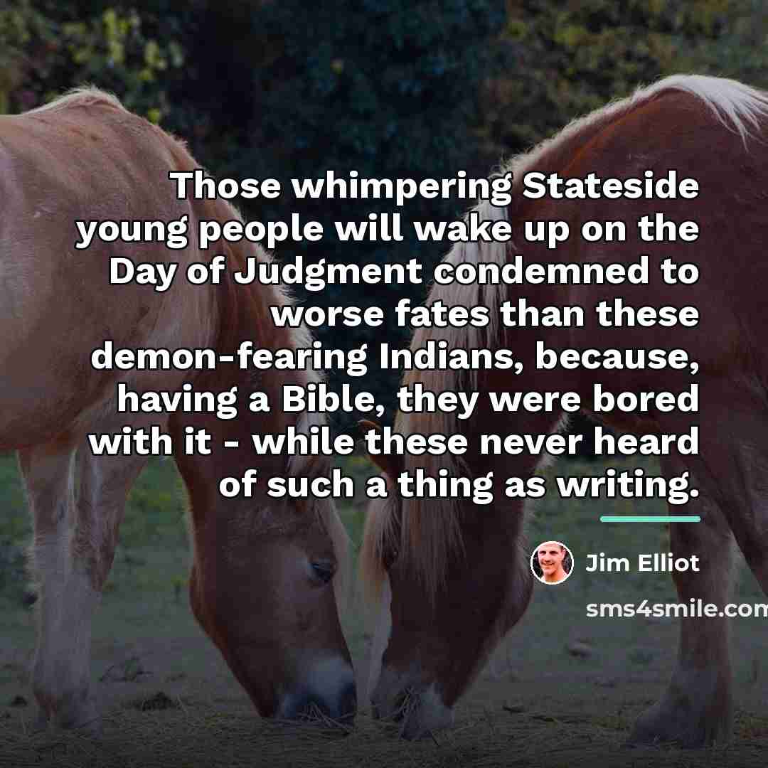 “Those whimpering Stateside young people will wake up on the…” quote by Jim Elliot