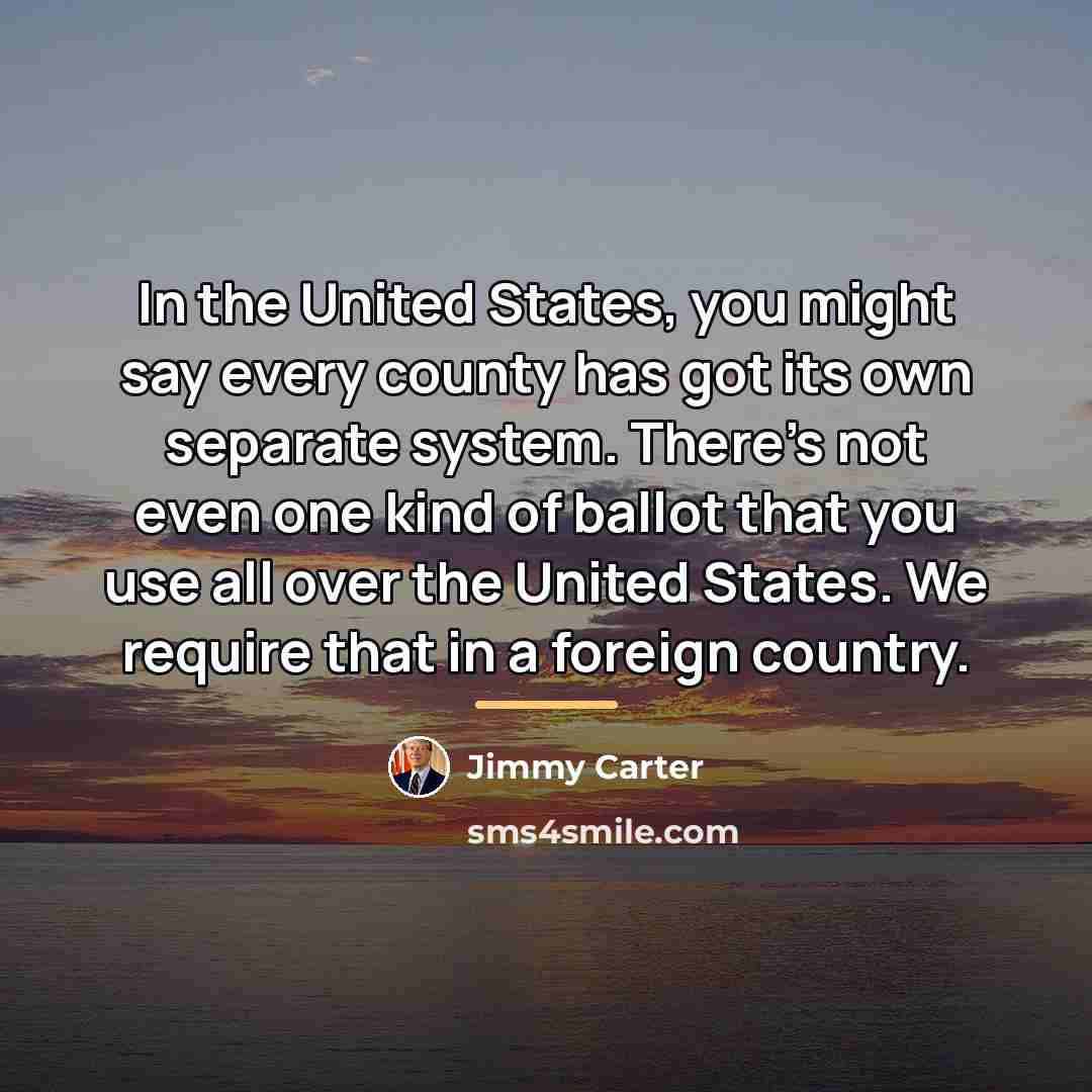 “In the United States, you might say every county has…” quote by Jimmy Carter