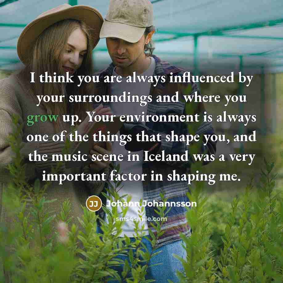 “I think you are always influenced by your surroundings and…” quote by Johann Johannsson