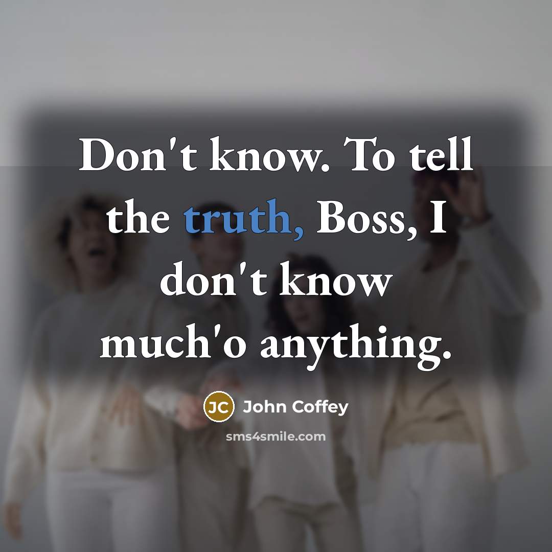“Don't know. To tell the truth, Boss, I don't know…” quote by John Coffey