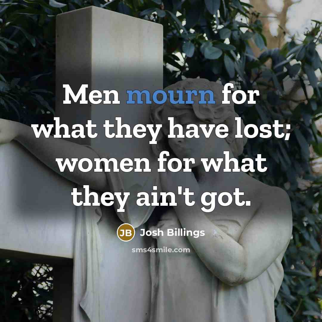 “Men mourn for what they have lost; women for what…” quote by Josh Billings