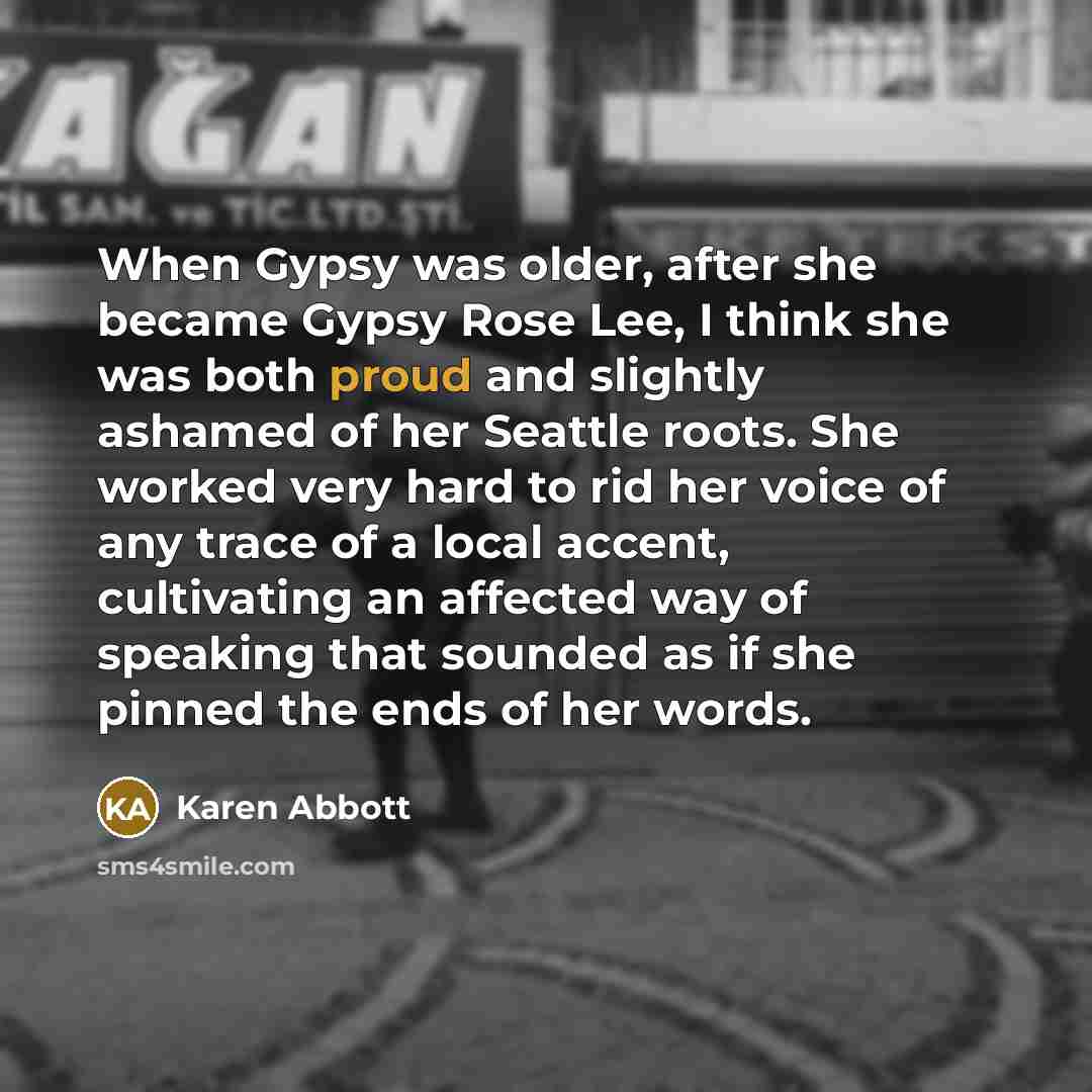 “When Gypsy was older, after she became Gypsy Rose Lee,…” quote by Karen Abbott