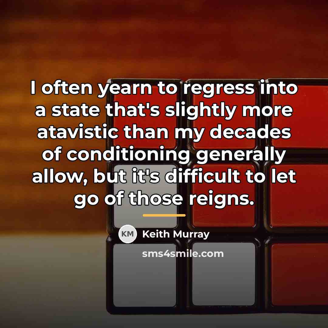 “I often yearn to regress into a state that's slightly…” quote by Keith Murray