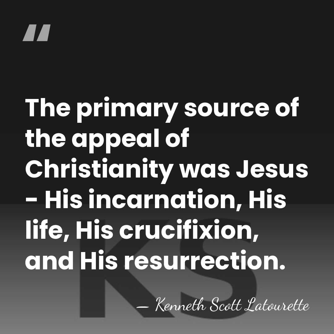 The primary source of the appeal of Christianity was Jesus - His&hellip; - Kenneth Scott Latourette