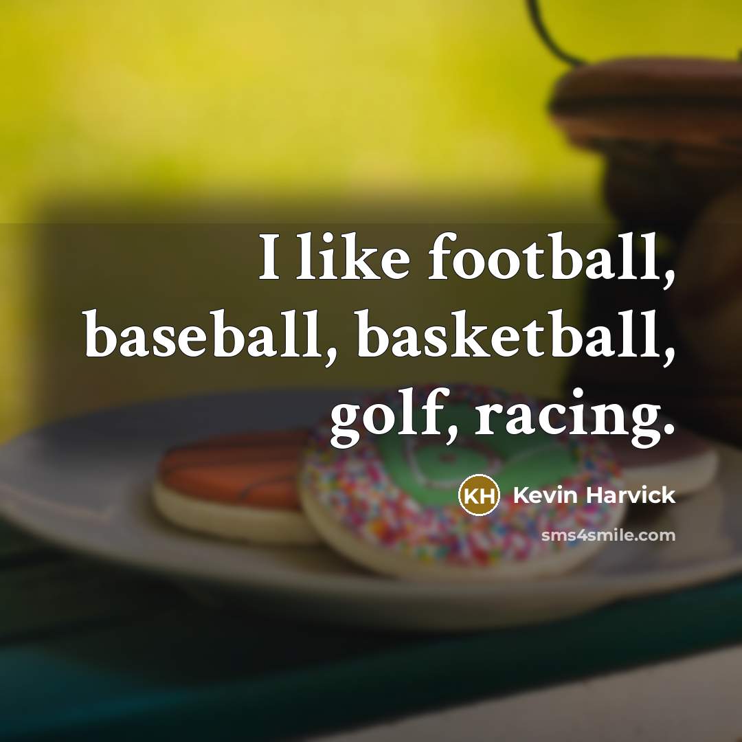 “I like football, baseball, basketball, golf, racing.…” quote by Kevin Harvick