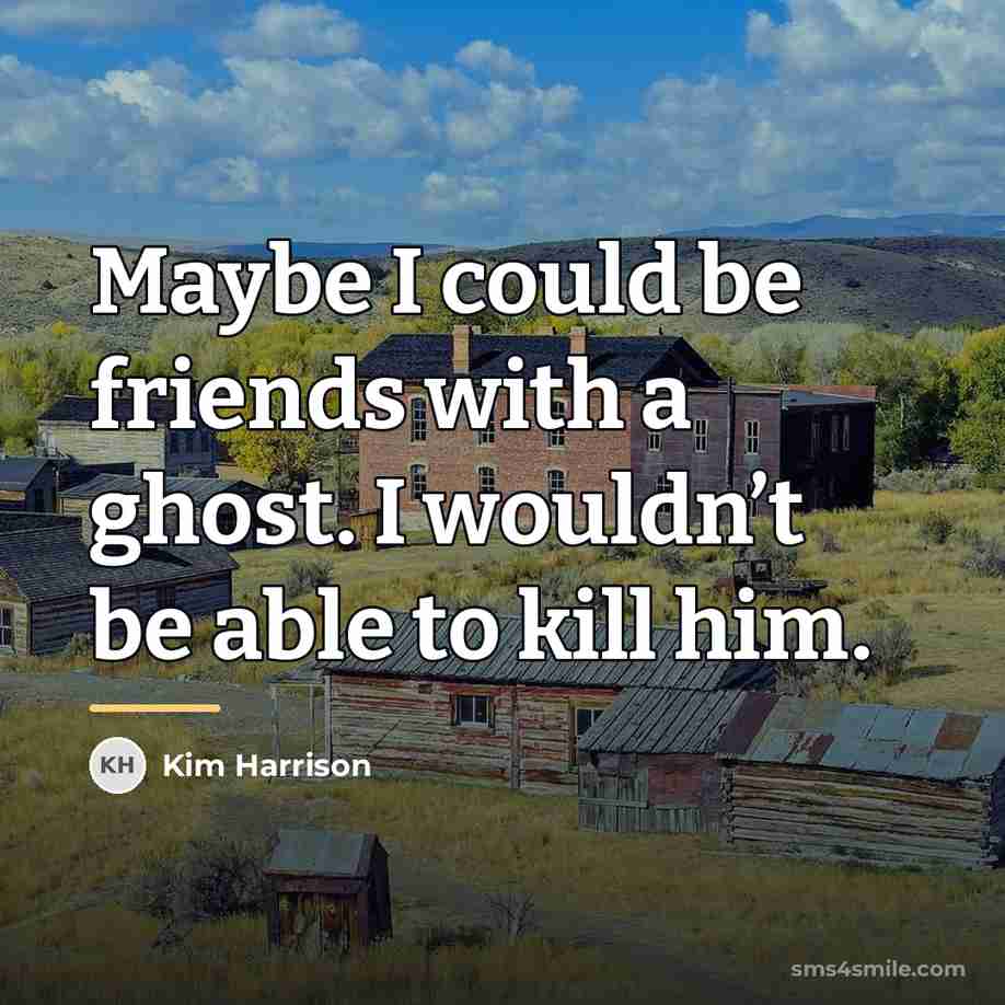 “Maybe I could be friends with a ghost. I wouldn’t…” quote by Kim Harrison