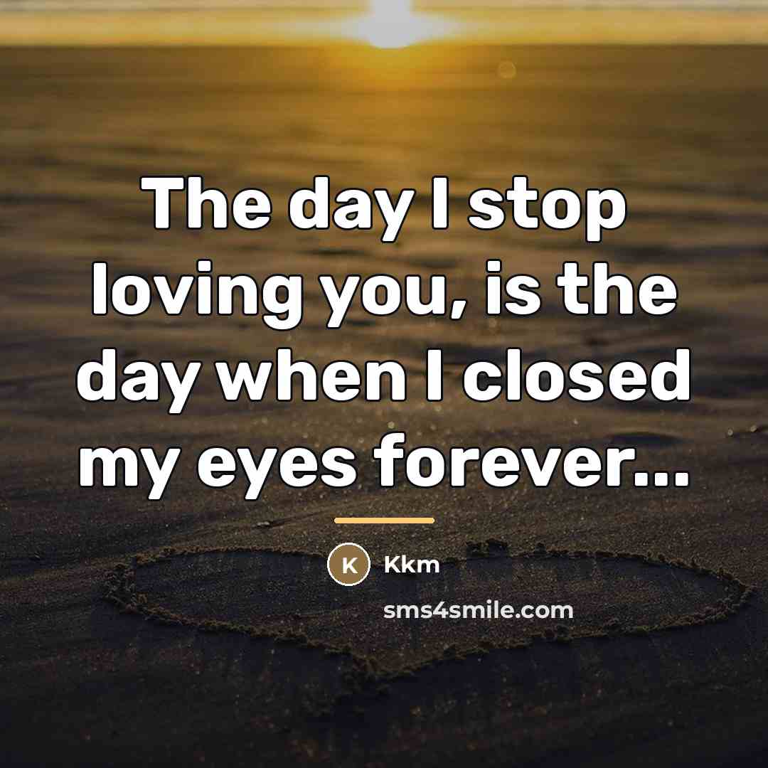 “The day I stop loving you, is the day when…” quote by Kkm