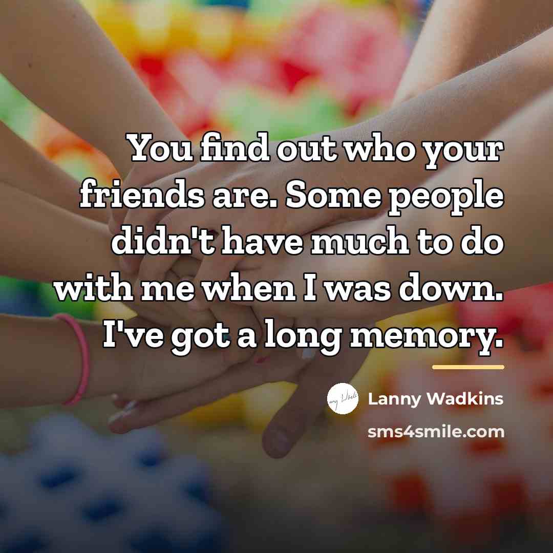 “You find out who your friends are. Some people didn't…” quote by Lanny Wadkins
