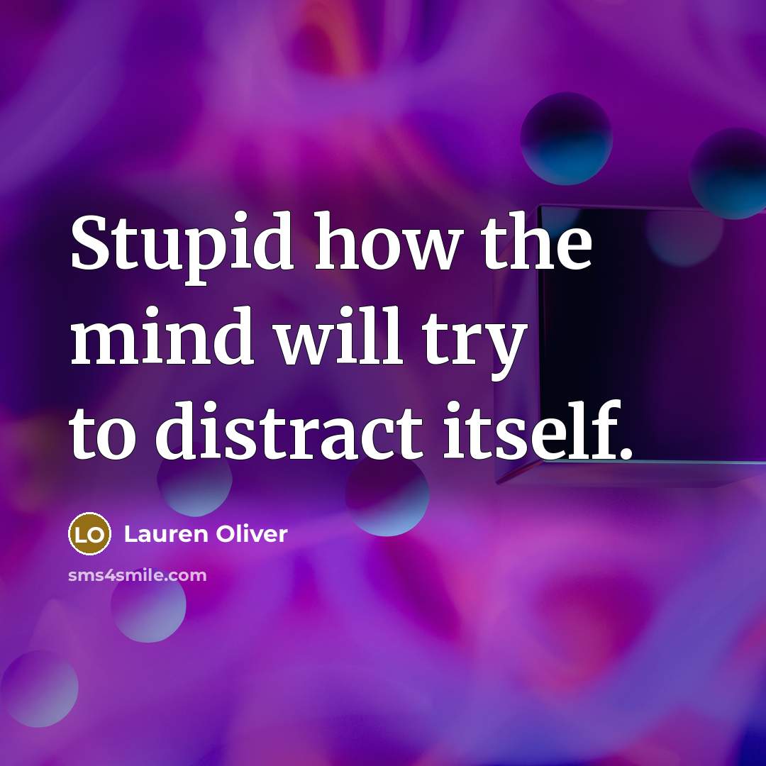 “Stupid how the mind will try to distract itself.” quote by Lauren Oliver