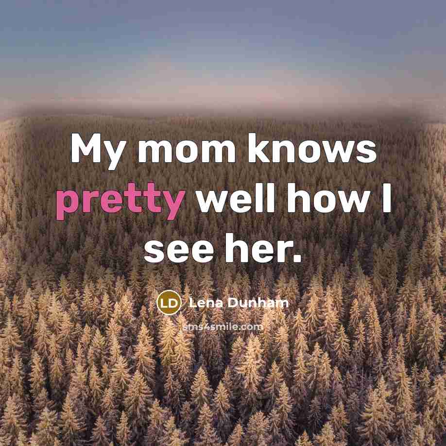 “My mom knows pretty well how I see her.…” quote by Lena Dunham