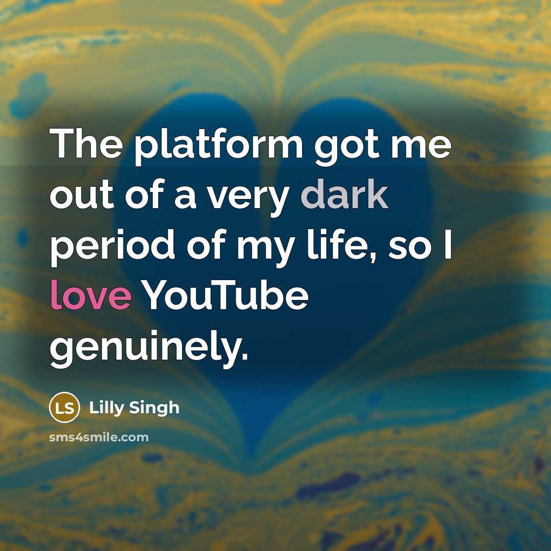 “The platform got me out of a very dark period…” quote by Lilly Singh