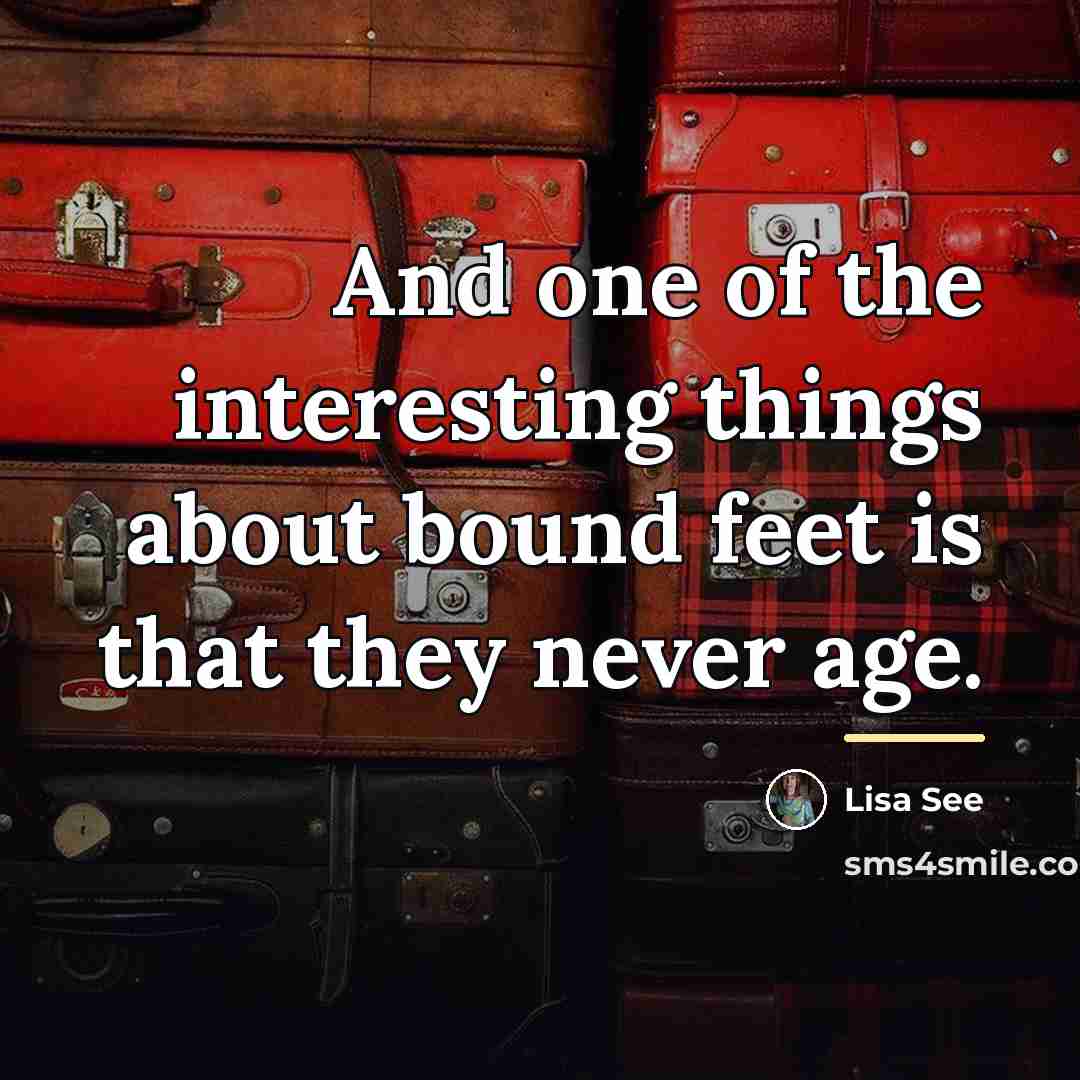 “And one of the interesting things about bound feet is…” quote by Lisa See