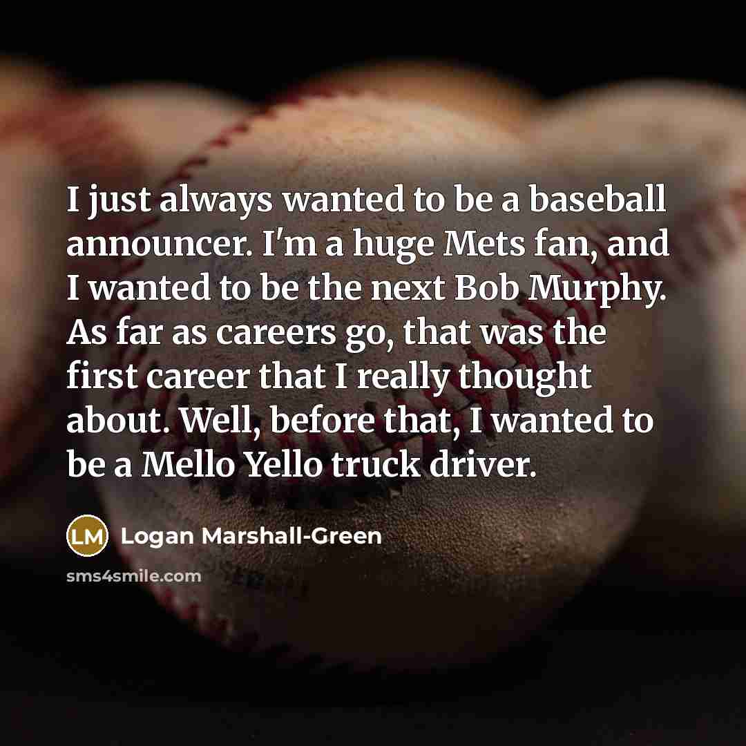 “I just always wanted to be a baseball announcer. I'm…” quote by Logan Marshall-Green