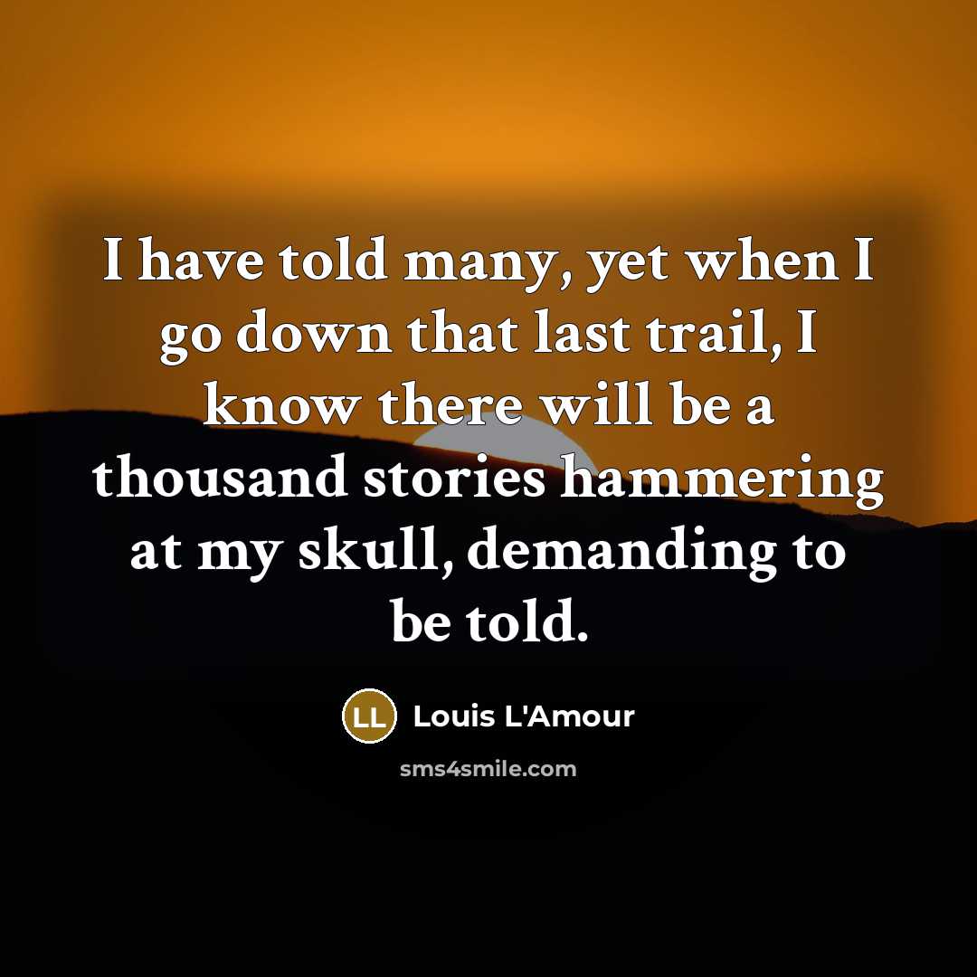 “I have told many, yet when I go down that…” quote by Louis L'Amour