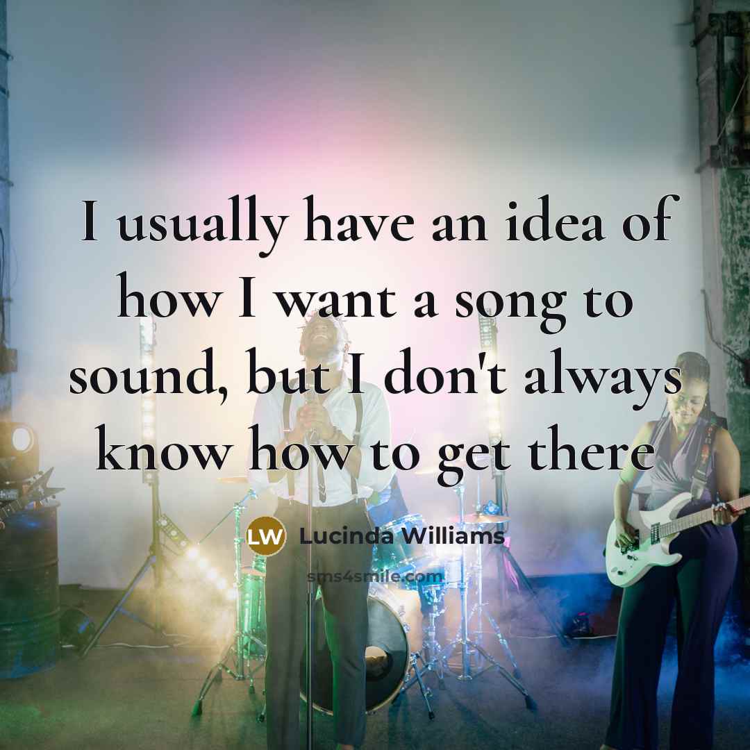 “I usually have an idea of how I want a…” quote by Lucinda Williams