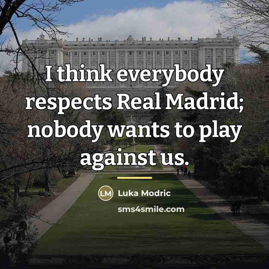 “I think everybody respects Real Madrid; nobody wants to play…” quote by Luka Modric