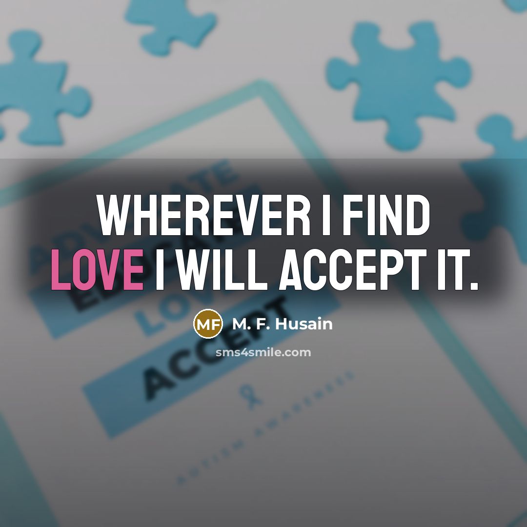 “Wherever I find love I will accept it.…” quote by M. F. Husain