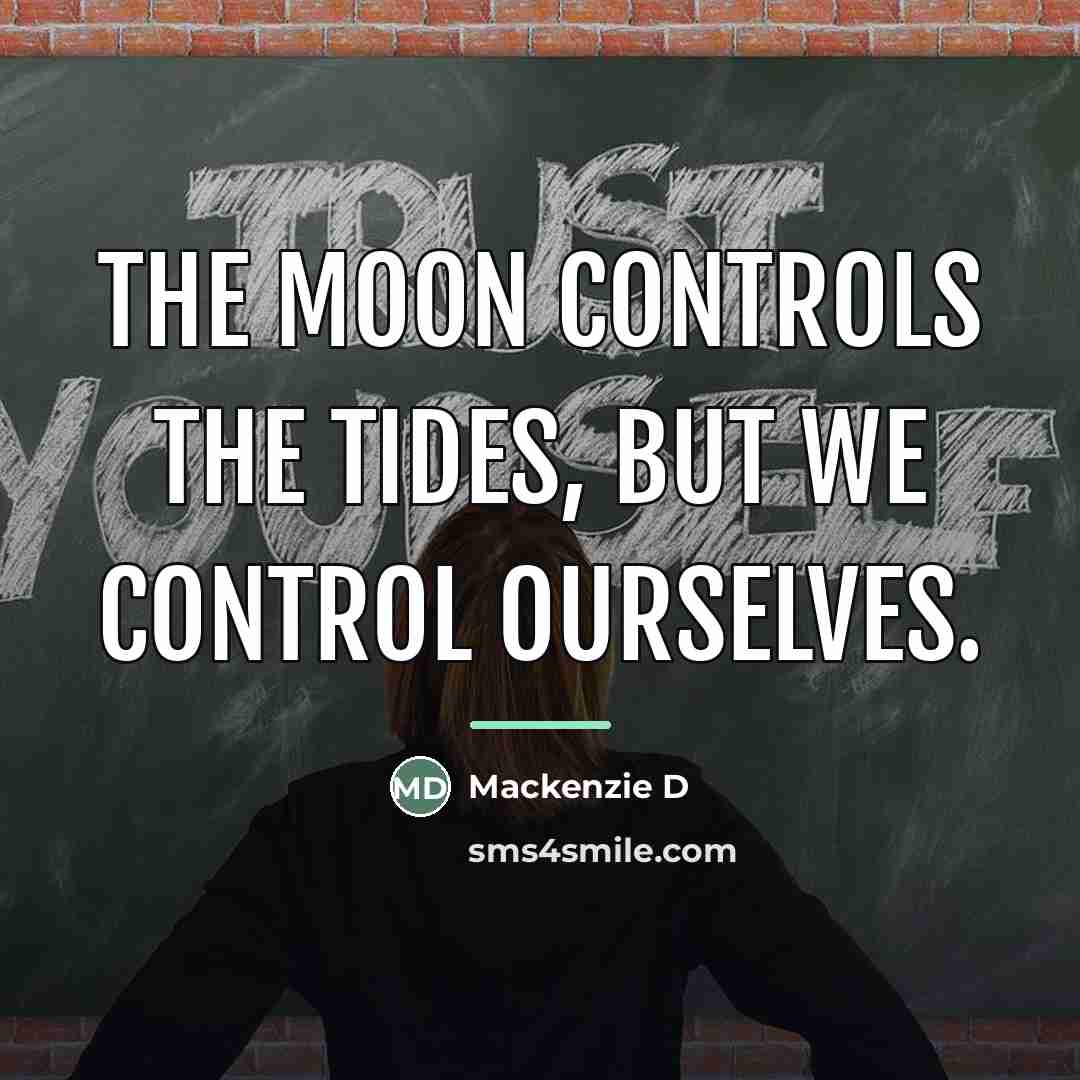 “The moon controls the tides, but we control ourselves.…” quote by Mackenzie D