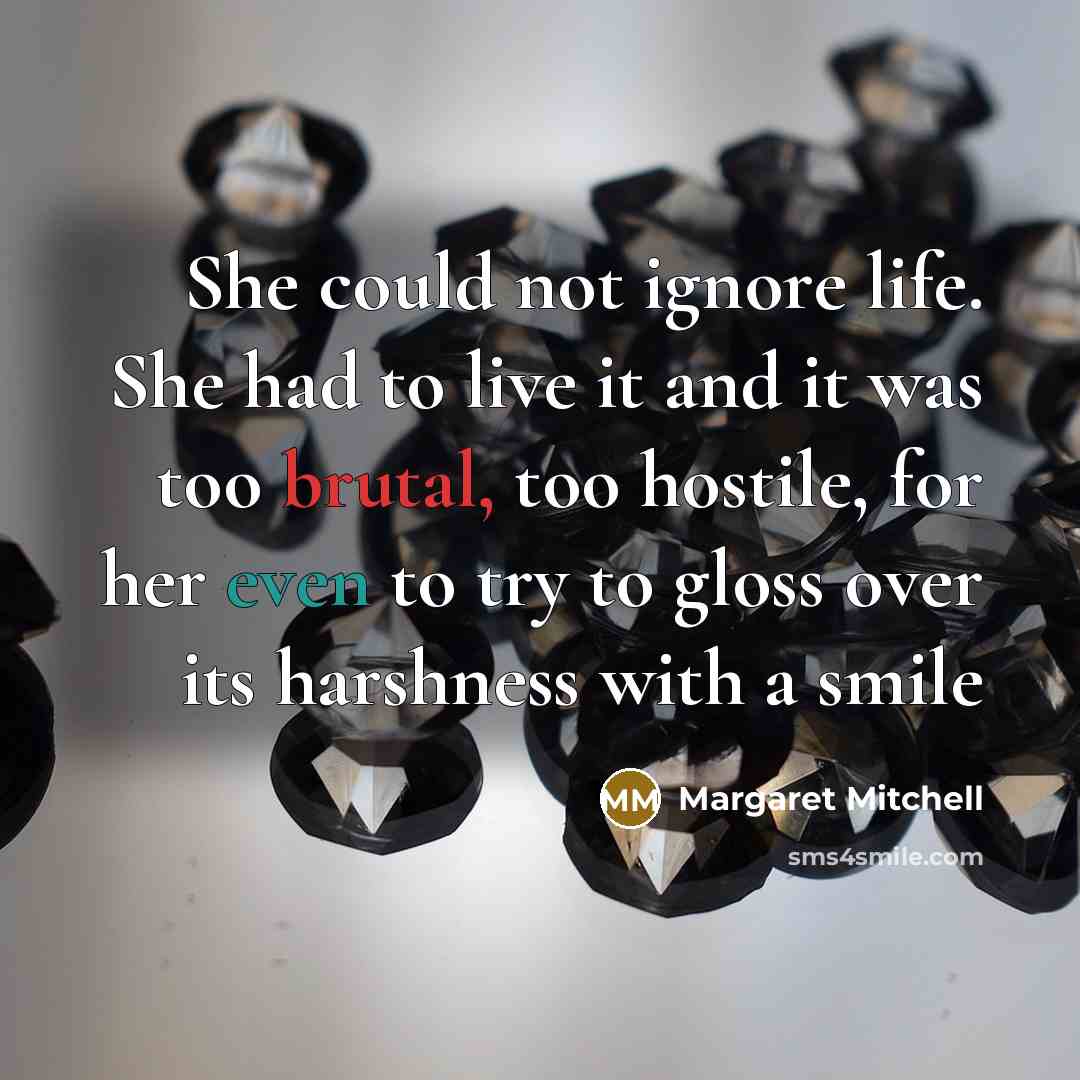 “She could not ignore life. She had to live it…” quote by Margaret Mitchell